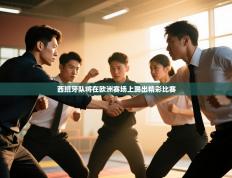 西班牙队将在欧洲赛场上踢出精彩比赛