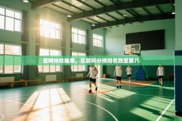 篮网惨败雄鹿，东部积分榜排名跌至第八