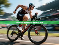 欧洲顶级球队备战即将召开的比赛