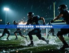 对手阵容逐渐完善，球队备战谨慎备战