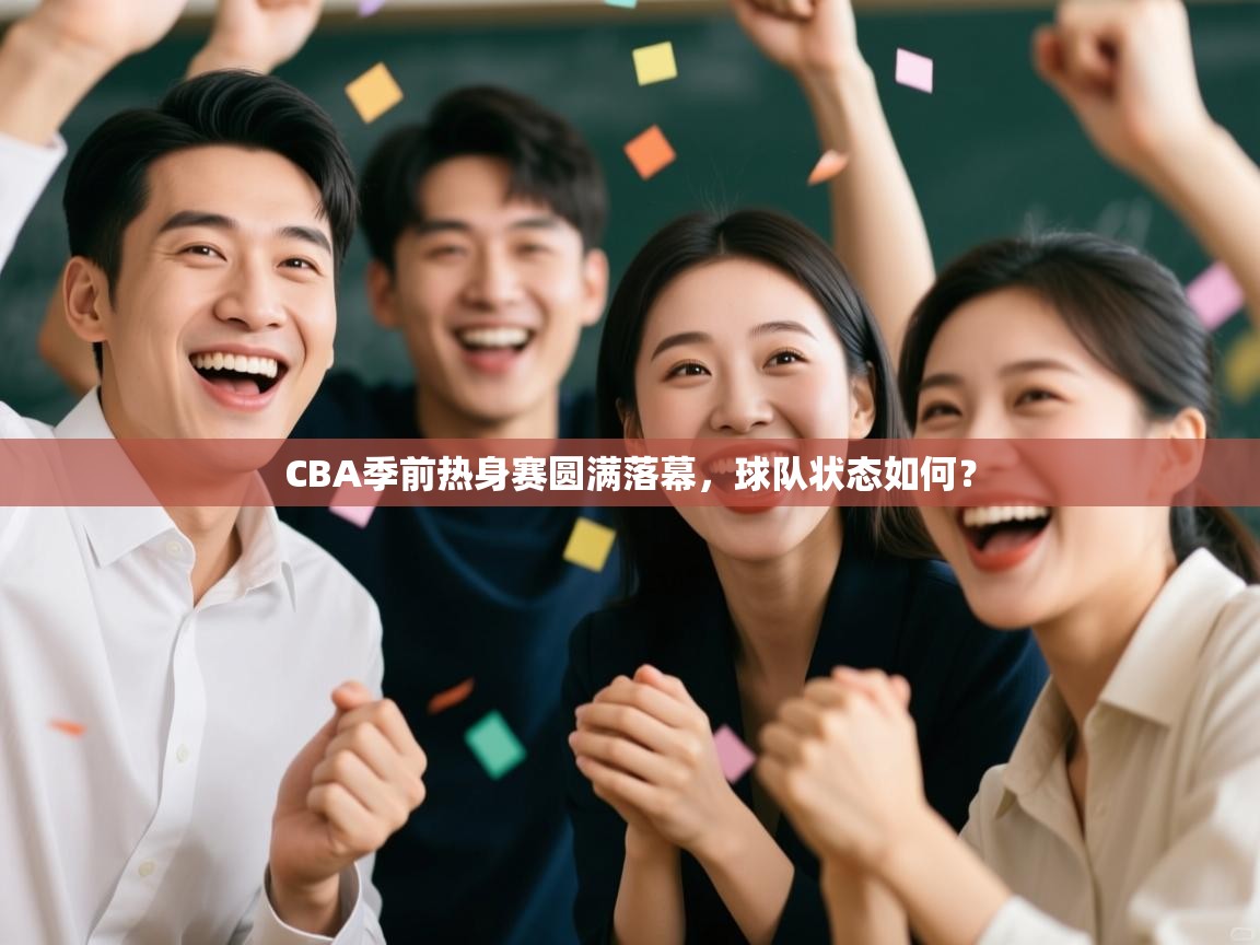 CBA季前热身赛圆满落幕，球队状态如何？  第1张