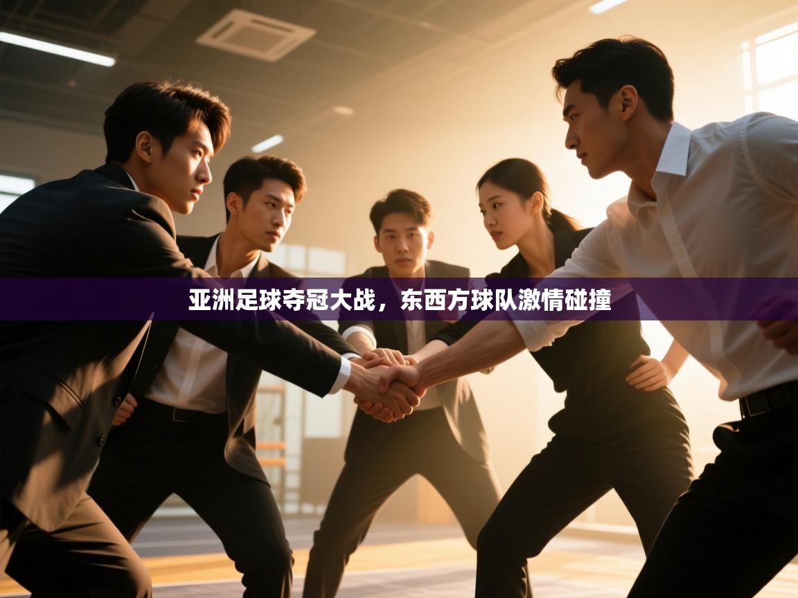 亚洲足球夺冠大战，东西方球队激情碰撞  第2张
